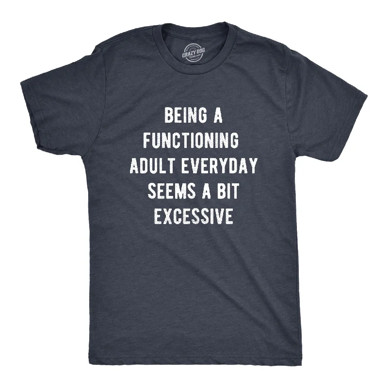 Men’s short sleeve shirt -Being A Functioning Adult Everyday Seems A Bit Excessive Men's T Shirt