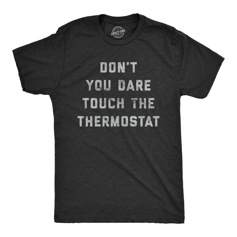 Men’s high-quality shirt -Don't You Dare Touch The Thermostat Men's T Shirt