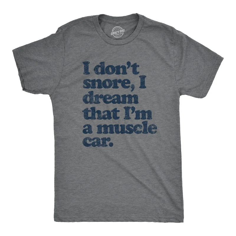 Men’s printed shirt -I Dont Snore I Dream That Im In A Muscle Car Men's T Shirt