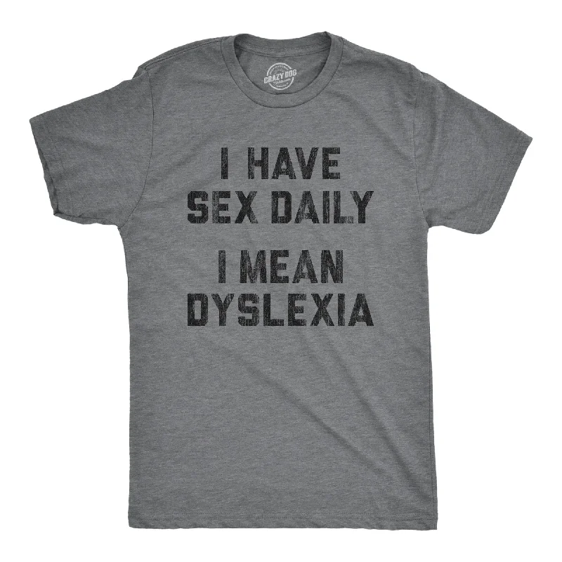 Men’s dress shirt for a date -I Have Sex Daily I Mean Dyslexia Men's T Shirt