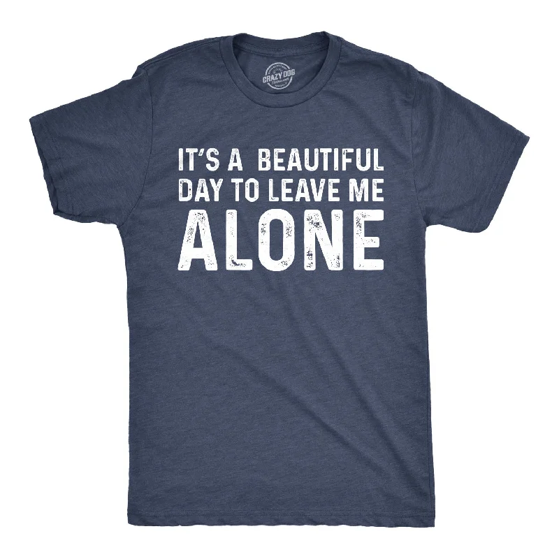 Men’s casual office shirt -It's A Beautiful Day To Leave Me Alone Men's T Shirt