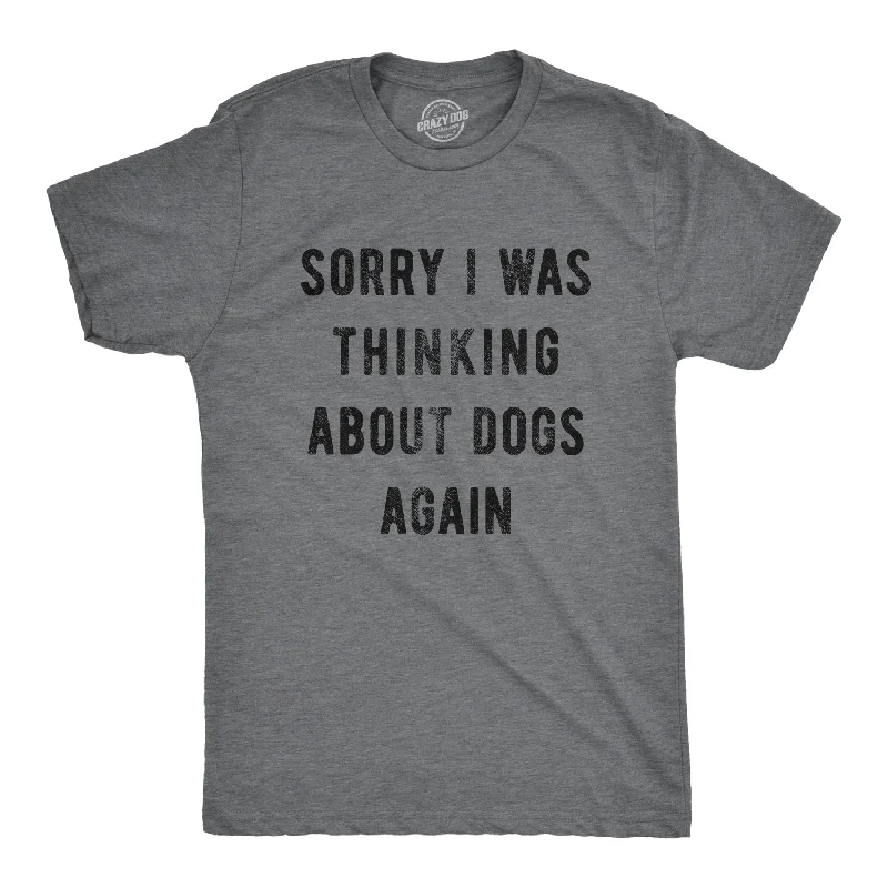 Men’s professional shirt -Sorry I Was Thinking About Dogs Again Men's T Shirt