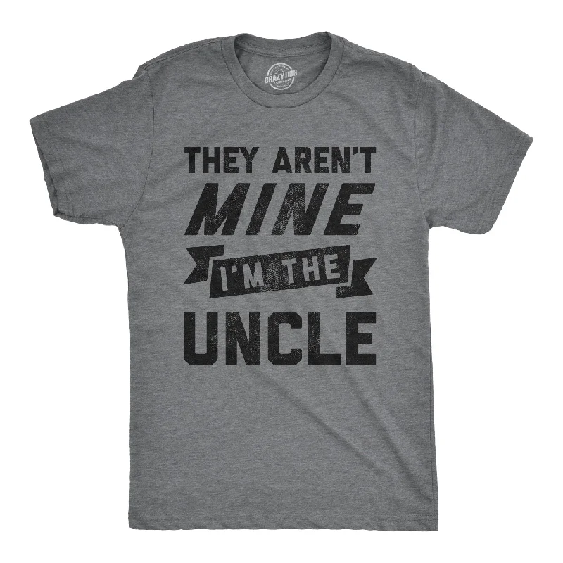 Men’s comfortable shirt -They Aren't Mine I'm The Uncle Men's T Shirt