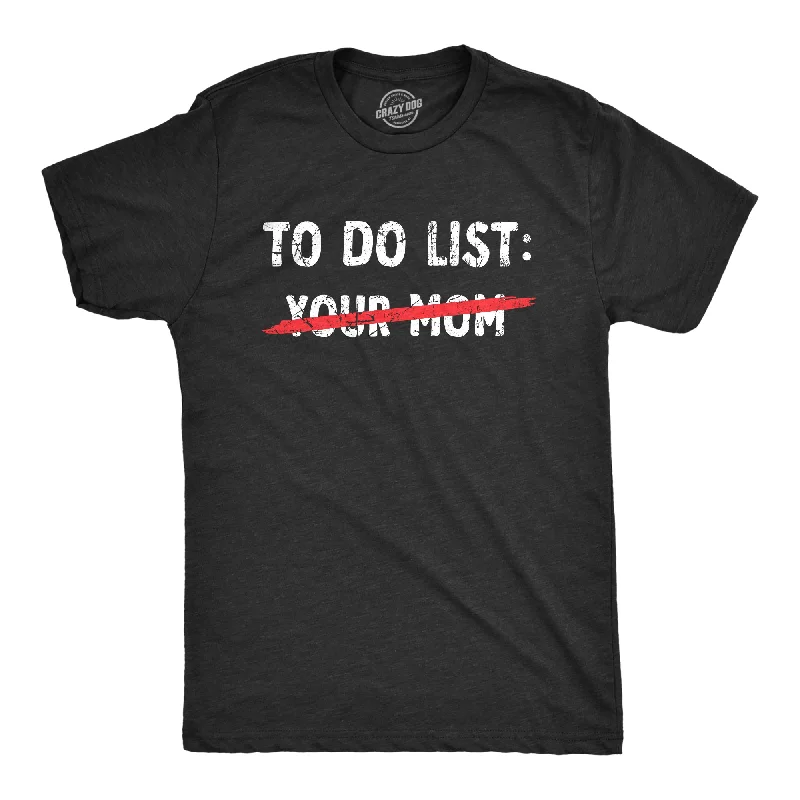 Men’s graphic shirt -Your Mom To Do List Men's T Shirt